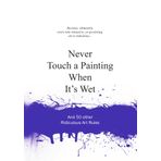 Never Touch a Painting When It's Wet and 50 Other Ridiculous Art Rules