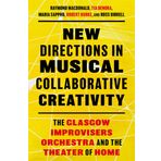 New Directions in Musical Collaborative Creativity: The Glasgow Improvisers Orchestra and the Theater of Home
