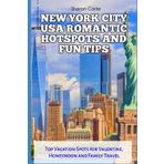 NEW YORK CITY USA ROMANTIC HOTSPOTS AND FUN TIPS: Top Vacation Spots for Valentine, Honeymoon and Family Travel (Travel Books and Tour Guides, Band 125)