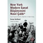New York Modern Sanat Düşüncesini Nasıl Çaldı: Soyut Dışavurumculuk, Özgürlük ve Soğuk Savaş - Serge Guilbaut