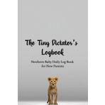 Newborn Baby Daily Log Book for New Parents: The Tiny Dictator's Logbook | 140 pages to Track Newborn's Daily Routine, Monitor Nursing, Sleep, Feeding, Diaper Changes