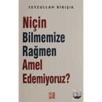 Niçin Bilmemize Rağmen Amel Edemiyoruz? - Feyzullah Birışık