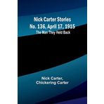 Nick Carter Stories No. 136, April 17, 1915: The Man They Held Back