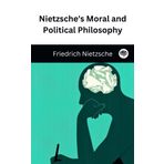 Nietzsche's Moral and Political Philosophy