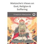 Nietzsche's Views on God, Religion & Suffering