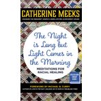 Night Is Long But Light Comes in the Morning: Meditations for Racial Healing