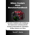 Nikon Coolpix P610 Benutzerhandbuch: Ein tiefer Einblick in die Entfaltung der Superzoom-Leistung und des kreativen Potenzials der vielseitigen Bridge-Kamera von Nikon