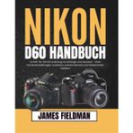 Nikon D60 Handbuch: Schritt-für-Schritt-Anleitung für Anfänger und Senioren - DSLR Kameraeinstellungen, Autofokus, Aufnahmemodi und Fototechniken meistern.
