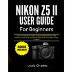 Nikon Z5 II User Guide for Beginners: Learn the Camera, Master Organized Workflows, Keep Memory Cards Safe, and Share Easily with Illustrated Image Lessons