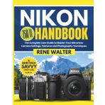 NIKON Z50 II HANDBOOK: The Complete User Guide to Master Your Mirrorless Camera Settings, Features and Photography Techniques (Simplified Camera Mastery Series)