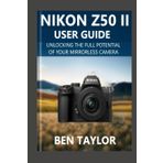 NIKON Z50 II USER GUIDE: Unlocking the Full Potential of Your Mirrorless Camera