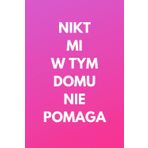 Nikt mi w tym domu nie pomaga - zeszyt dla mamy, na dzień matki i na codzień: 120 stron w linie z marginesem, notes do przepisów, przemyśleń, notatek, matowa okładka