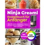 Ninja Creami Rezeptbuch für Anfänger: Über 120 schnelle und einfache Rezepte, eine Sammlung von Milchshakes, Frozen Yogurt und mehr