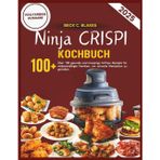 NINJA CRISPI KOCHBUCH: Über 100 gesunde und knusprige Airfryer-Rezepte für vielbeschäftigte Familien, um schnelle Mahlzeiten zu genießen