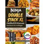 Ninja Double Stack XL Heißluftfritteuse Kochbuch für Anfänger: Schnelle und einfache Rezepte zum Braten, Rösten und Backen mit Zuversicht