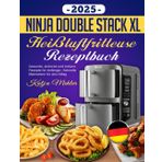 Ninja Double Stack XL Heißluftfritteuse Rezeptbuch 2025: Gesunde, einfache und leckere Rezepte für Anfänger, Schnelle Mahlzeiten für den Alltag