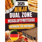 Ninja Dual Zone Heißluftfritteuse Kochbuch für Anfänger: Einfache & schnelle Rezepte für knusprigen Genuss
