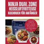Ninja Dual Zone Heißluftfritteuse Kochbuch für Anfänger: Umfassender Leitfaden für gesunde, knusprige, leckere und schnelle Rezepte mit 28-Tage-Ernährungsplan