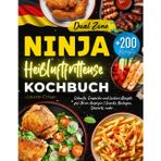 Ninja Dual Zone Heißluftfritteuse Kochbuch: Über 200 Schnelle, Einfache und Leckere Rezepte für Ihren Airfryer | Snacks, Beilagen, Desserts, mehr | Rezeptbuch mit Nährwertangaben & Tipps