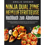 Ninja Dual Zone Heißluftfritteuse Kochbuch zum Abnehmen: Die besten Rezepte zum Abnehmen für die Ninja Dual Zone Heißluftfritteuse. Schnell und gesund abnehmen.
