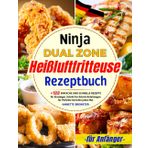 Ninja Dual Zone Heißluftfritteuse Rezeptbuch für Anfänger: +188 Einfache und Schnelle Rezepte für Einsteiger. Schritt-für-Schritt-Anleitungen für Perfekte Gerichte jedes Mal.