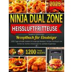 Ninja Dual Zone Heißluftfritteuse Rezeptbuch für Einsteiger: 1200 Tage schnelle, leckere & knusprige Rezepte | Airfryer Kochbuch mit Schritt-für-Schritt-Anleitungen für perfekte Ergebnisse