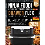 Ninja FlexDrawer Heißluftfritteuse Rezeptbuch 2025: Einfache, schnelle und gesunde Rezepte für jeden Tag, vom Frühstück bis zum Abendessen