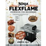 Ninja FlexFlame cookbook for beginner’s: Flex Flame: Mastering One-Pot Cooking with Precision Heat Control for Effortless, Flavor-Packed Meals Using the Power of Gas and Electric Cooking