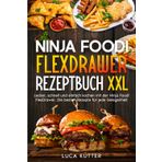 Ninja Foodi FlexDrawer Rezeptbuch XXL: Lecker, schnell und einfach kochen mit der Ninja Foodi FlexDrawer. Die besten Rezepte für jede Gelegenheit.
