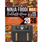 Ninja Foodi MAX Dual Zone Heißluftfritteusen Rezeptbuch 2026 mit Bildern: Schnelle & fettarme Rezepte aus der deutschen Küche – speziell für die ... zum Eintragen deiner Lieblingsgerichte.