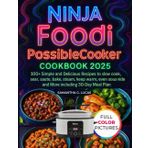 Ninja Foodi PossibleCooker Cookbook 2025: 100+ Simple and Delicious Recipes to Slow Cook, Sear, Sauté, Sake, Steam, keep Warm, even Sous Vide and More including 30-Day Meal Plan