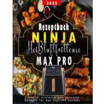 Ninja Heißluftfritteuse MAX PRO Heißluftfritteuse: 150+ schnelle, einfache und gesunde Rezepte für das tägliche Kochen ( FARBAUSGABE)