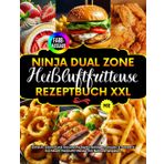 Ninja Heißluftfritteuse Rezeptbuch XXL |FARBAUSGABE|: 90+ Einfach, Schnell und Gesund Rezepte Heissluftfritteuse | Beilagen, Snacks & Desserts | Kochbuch Heißluftfritteuse mit Nährwertangaben.