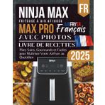 Ninja MAX PRO AF180EU Livre de Recettes 2025: Plats Sains, Gourmands et Faciles pour Maîtriser Votre Airfryer au Quotidien
