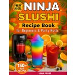 NINJA Slushi Recipe Book for Beginners & Party Hosts: Fun Frozen Drinks, Mocktails & Summer Treats to Wow Guests, Beat the Heat, and Blend Like a Pro.