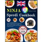 Ninja Speedi Cookbook UK: Simple and Delicious Recipes for Beginners, Family, and Busy People on a Budget – Save Time, Energy, and Money with the Rapid Cooker & Air Fryer