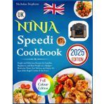 Ninja Speedi Cookbook UK: Simple and Delicious Recipes for Families, Beginners, and Busy People on a Budget – Maximize Time, Save Money, and Enjoy the Ease of the Rapid Cooker & Air Fryer.