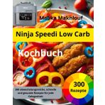Ninja Speedi Low Carb Kochbuch: 300 abwechslungsreiche, schnelle und gesunde Rezepte für jede Gelegenheit