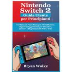 Nintendo Switch 2 Guida Utente per Principianti: Un Manuale Passo Passo per l'Installazione, Segreti e Suggerimenti per Giocatori, Genitori e Proprietari alle Prime Armi