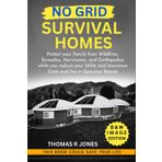 No Grid Survival Homes: Protect your Family from Wildfires, Tornados, Hurricanes, and Earthquakes while you reduce your Utility and Insurance Costs ... in Spacious Beauty (Survival Guide, Band 4)