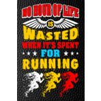 No Hour of Life Is Wasted When It's Spent for Running: Chasing Miles, Finding Freedom, and Embracing the Runner’s High - blank writing Journal / Diary ... notes or writing down your thought and ideas.