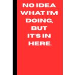No Idea What I'm Doing, But It's In Here: Funny Gift Notebook Journal with Doodle pages for Friends and Family 200 pages. For Kids and Adults 6x9 Inches