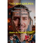 No Mas Golpes: '' Estrategias para Transformar Tu Vida y Dejar el Abuso Antes de Perderlo Todo"