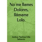 NO ME LLAMES DOLORES, LLÁMAME LOLO