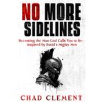 No More Sidelines: Becoming The Man God Calls You To Be- Inspired By David's Mighty Men