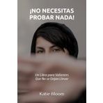 NO NECESITAS PROBAR NADA: Un Libro para Valientes qué No se Dejan Llevar