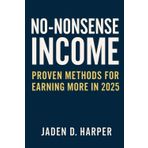 No-Nonsense Income: Proven Methods for Earning More in 2025
