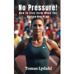 No Pressure!: How to stay calm when the stakes are high (Mastering Life with Ease: Guides to Effortless Living)