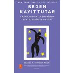 Nobel Yaşam - Beden Kayıt Tutar - Travmanın İyileşmesinde Beyin, Zihin ve Beden