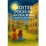 NOITES DOCES NA ANTIGA ROMA : 15 HISTÓRIAS PARA SONHAR